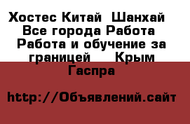 Хостес Китай (Шанхай) - Все города Работа » Работа и обучение за границей   . Крым,Гаспра